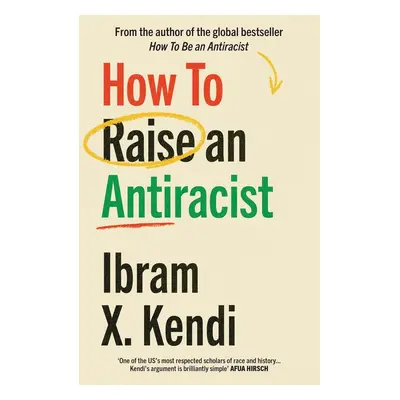 How To Raise an Antiracist - Ibram X. Kendi