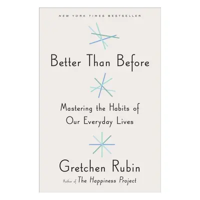 Better Than Before Mastering the Habits of Our Everyday Lives - Gretchen Rubin