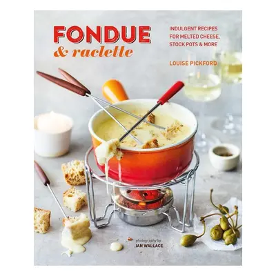 Fondue & Raclette - Louise Pickford