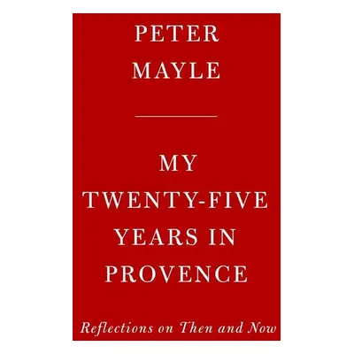 My Twenty-Five Years in Provence - Peter Mayle