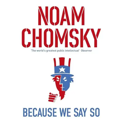 Because We Say So - Noam Chomsky