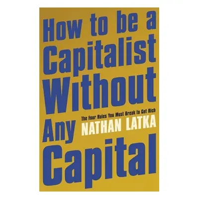 How to Be a Capitalist Without Any Capital - Nathan Latka