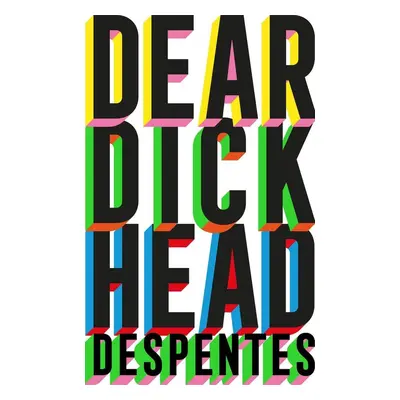 Dear Dickhead - Virginie Despentes