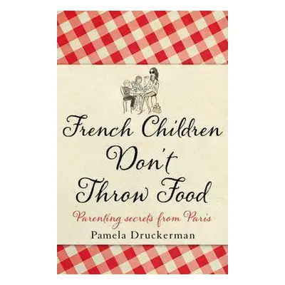 French Children Don't Throw Food - Pamela Druckerman