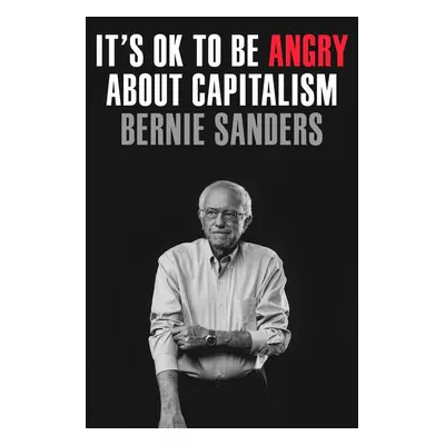 It's OK to Be Angry About Capitalism - Bernie Sanders