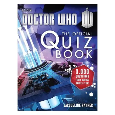 Doctor Who: the Official Quiz Book - Jacqueline Rayner