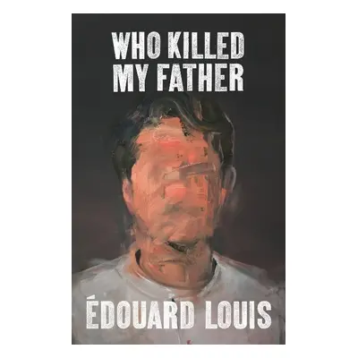 Who Killed My Father - Edouard Louis