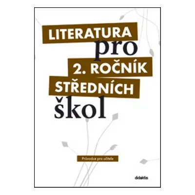 Literatura pro 2. ročník středních škol Průvodce pro učitele - Taťána Polášková