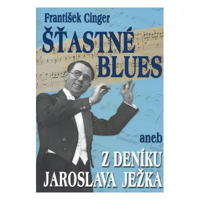 Šťastné blues aneb z deníku Jaroslava Ježka - František Cinger