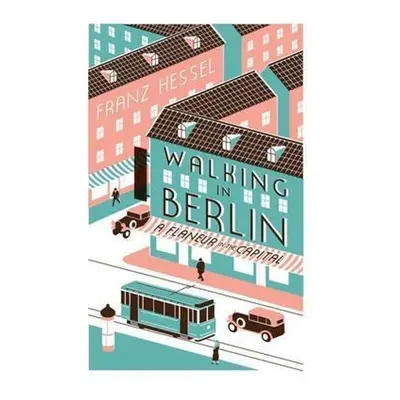 Walking in Berlin - Franz Hessel