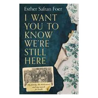 I Want You To Know We're Still Here - Esther Safran Foer