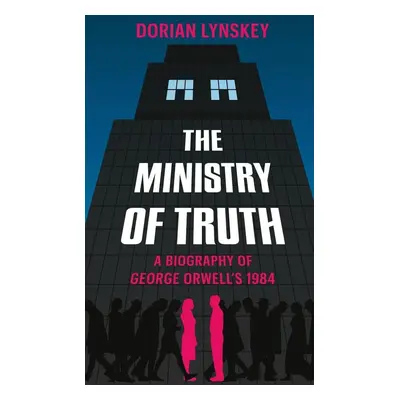 The Ministry of Truth - Dorian Lynskey