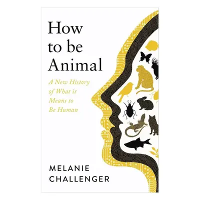 How to Be Animal - Melanie Challenger