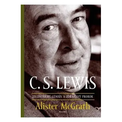 C. S. Lewis Excentrický génius a zdráhavý prorok - Alister McGrath