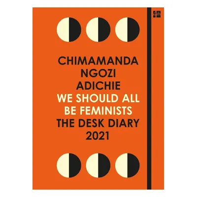 We Shoul All Be Feminists. The Desk Diary 2021 - Chimamanda Ngozi Adichie