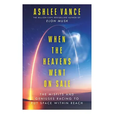 When The Heavens Went On Sale - Ashlee Vance