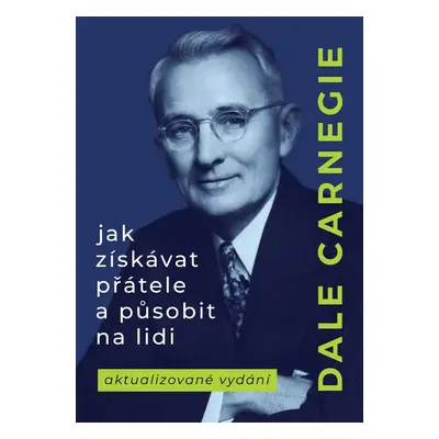 Jak získávat přátele a působit na lidi - Dale Carnegie