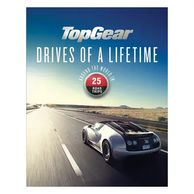 Top Gear Drives of a Lifetime Around in the World in 25 Trips - Dan Read