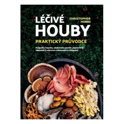 Léčivé houby Praktický průvodce - Christopher Hobbs