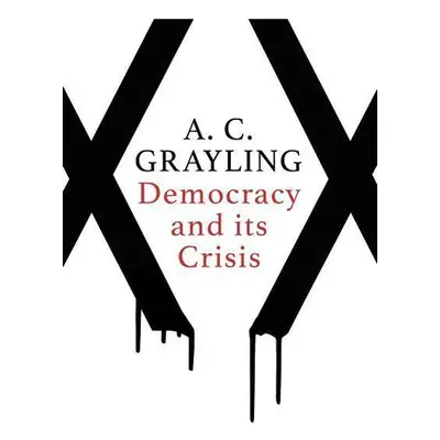 Democracy and its Crisis - A. C. Grayling