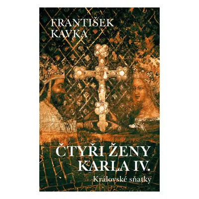 Čtyři ženy Karla IV. - František Kavka