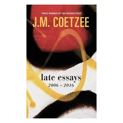 Late Essays - J. M. Coetzee