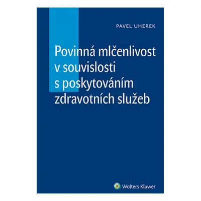 Povinná mlčenlivost v souvislosti s poskytováním zdravotních služeb - Pavel Uherek