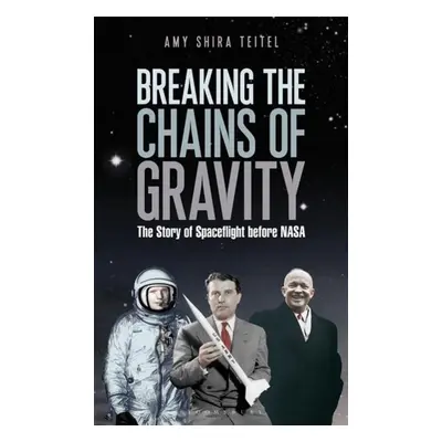 Breaking the Chains of Gravity - Amy Shira Teitel