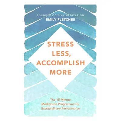 Stress Less, Accomplish More - Emily Fletcher