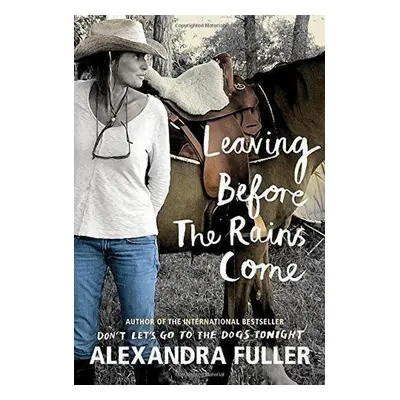 Leaving Before the Rains Come - Alexandra Fuller