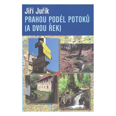 Prahou podél potoků (a dvou řek) - Jiří Juřík