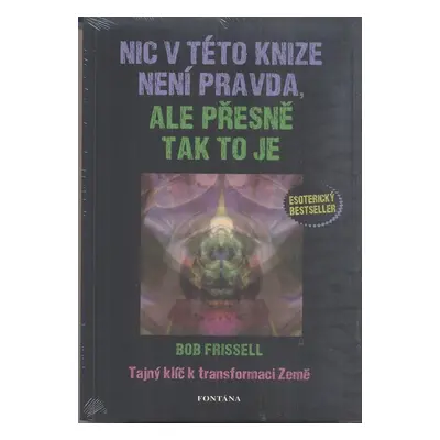 Nic v této knize není pravda, ale přesně tak to je - Bob Frissell