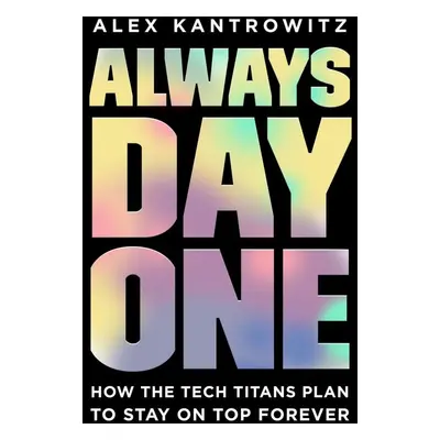 Always Day One - Alex Kantrowitz