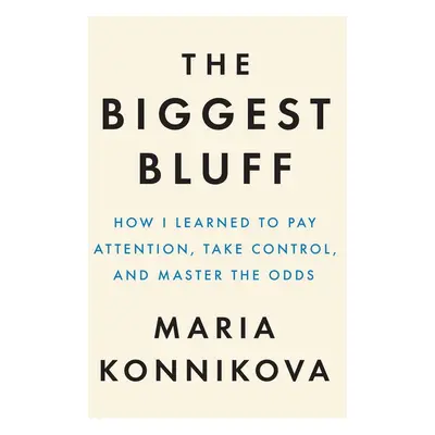 The Biggest Bluff - Maria Konnikova