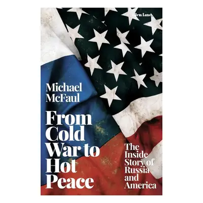 From Cold War to Hot Peace - Michael McFaul