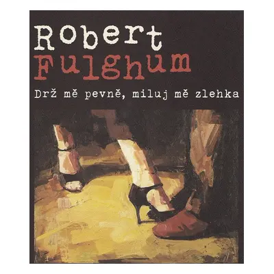 Drž mě pevně, miluj mě zlehka - Robert Fulghum