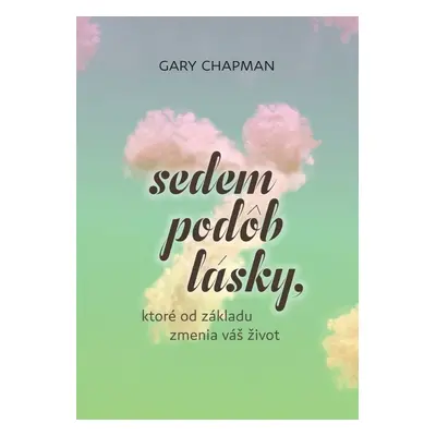 Sedem podôb lásky, ktoré od základu zmenia váš život - Gary Chapman