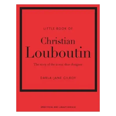 The Little Book of Christian Louboutin - Darla-Jane Gilroy