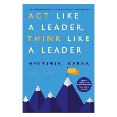 Act Like a Leader, Think Like a Leader - Herminia Ibarra