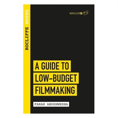 Rocliffe Notes: A Guide to Low Budget Filmmaking - Farah Abushwesha