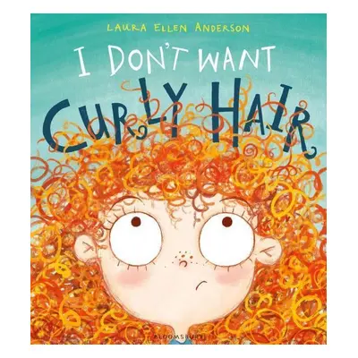 I Don't Want Curly Hair! - Laura Ellen Anderson