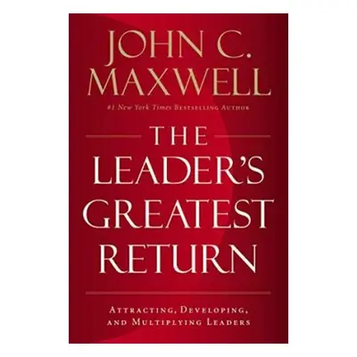 Leader's Greatest Return - John C. Maxwell