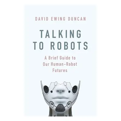 Talking to Robots - David Ewing Duncan