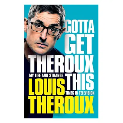 Gotta Get Theroux This - Louis Theroux