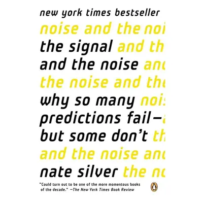 'The Signal and the Noise: Why So Many Predictions Fail--But Some Don''t' - Nate Silver