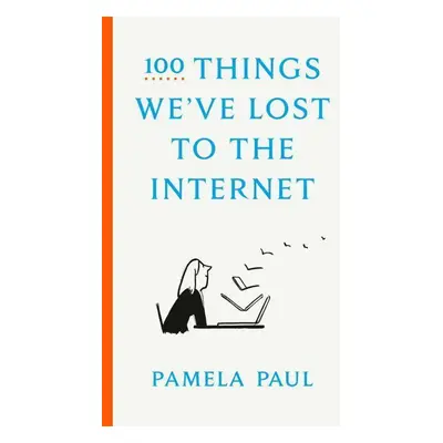 100 Things We've Lost to the Internet - Pamela Paul