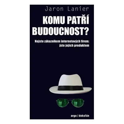 Komu patří budoucnost? - Jaron Lanier