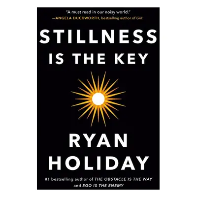 Stillness Is the Key - Ryan Holiday