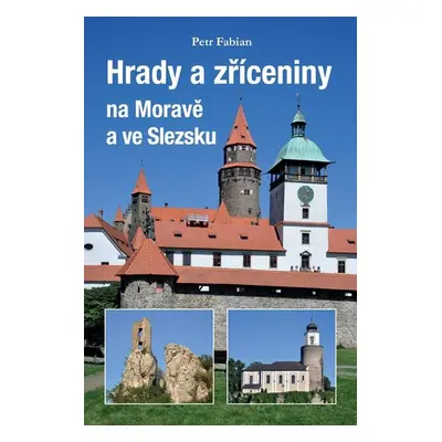 Hrady a zříceniny na Moravě a ve Slezsku - Petr Fabian