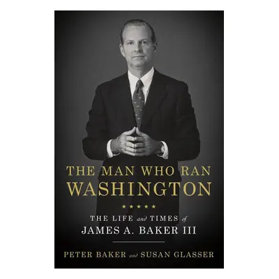 The Man Who Ran Washington - Peter Baker